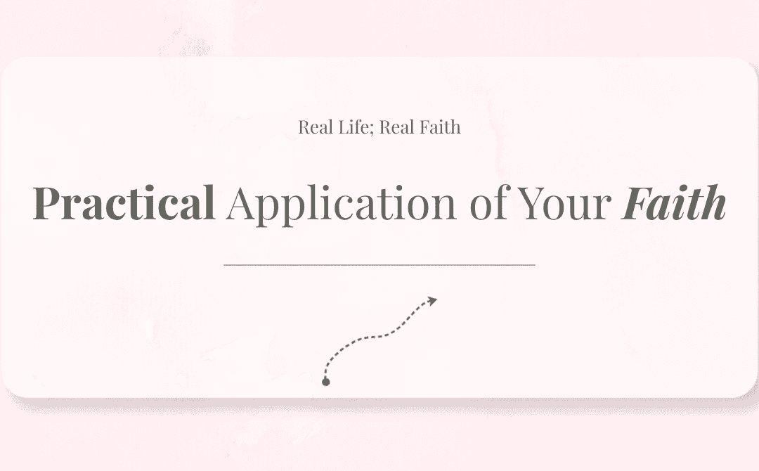 The Practical Application of Your Faith