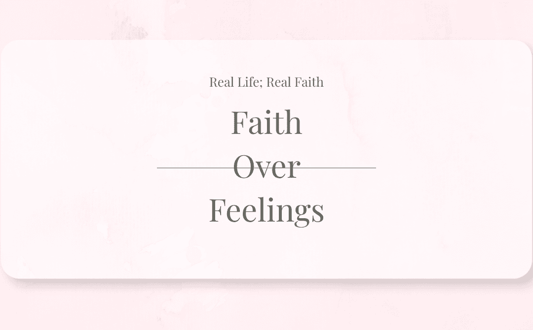 Faith Over Feelings