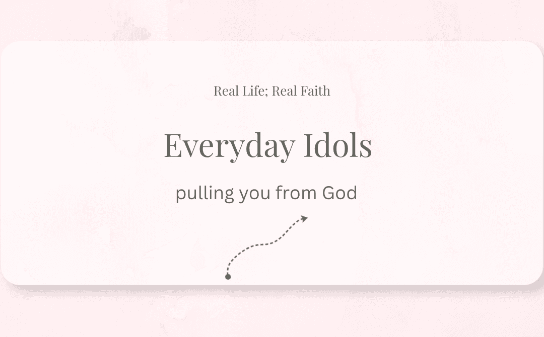 Everyday Idols Pulling You From God