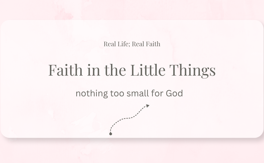 Faith in the Little Things: Nothing is Too Small for God