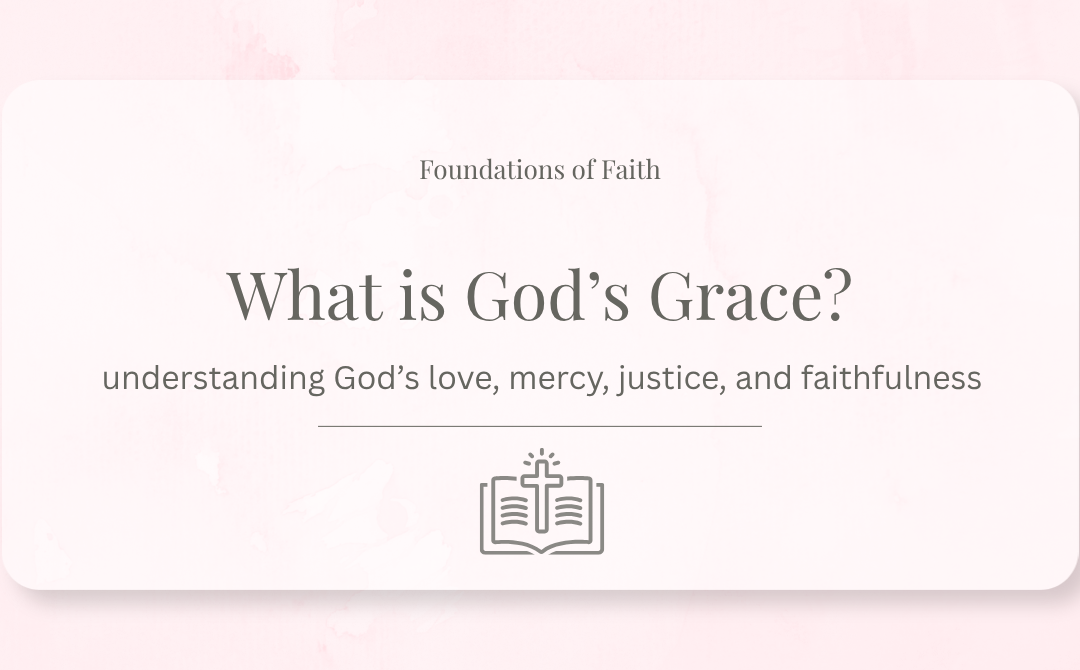 What Is God’s Grace? Understanding God’s Love, Justice, Mercy, and Faithfulness