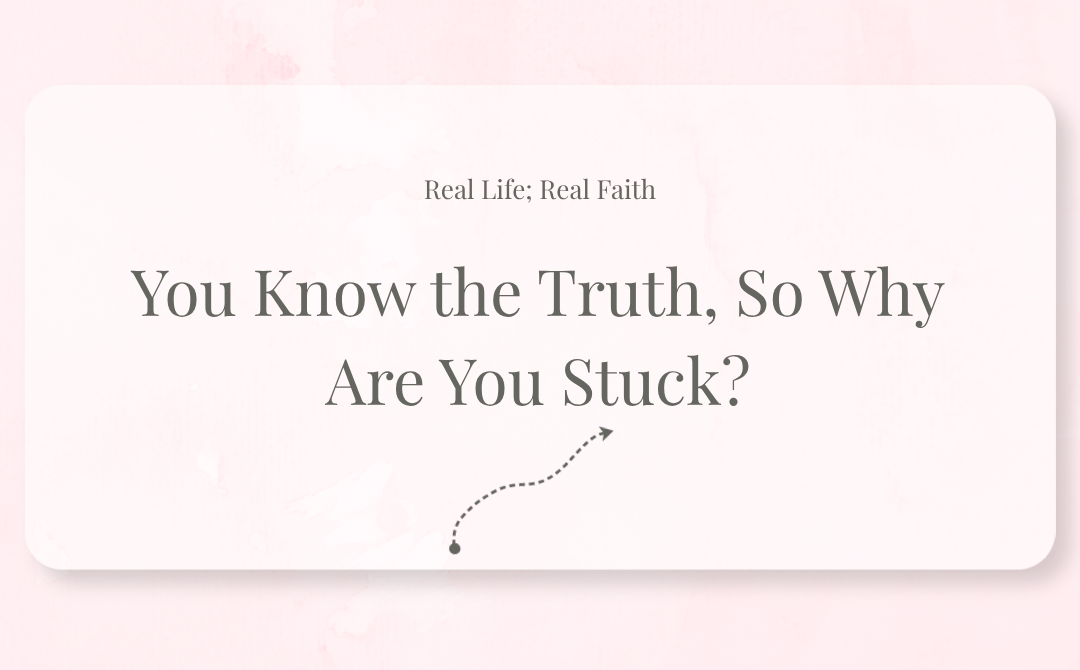 You Know the Truth… So, Why Do You Still Feel Stuck?